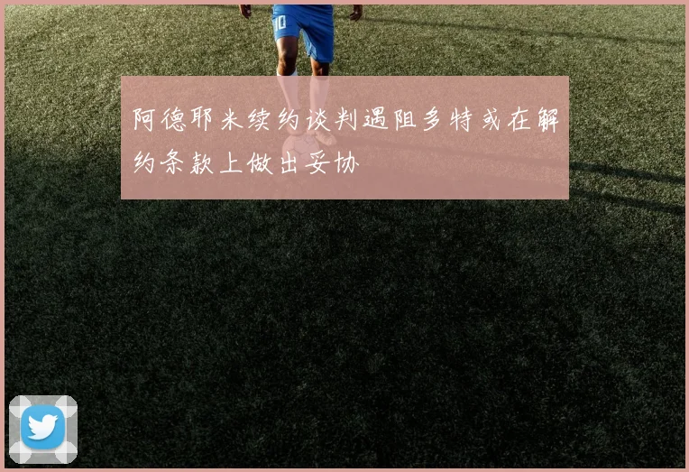 阿德耶米续约谈判遇阻多特或在解约条款上做出妥协