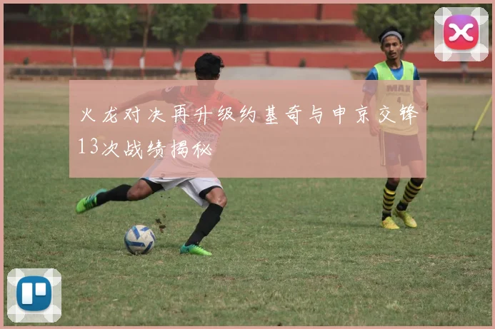 火龙对决再升级约基奇与申京交锋13次战绩揭秘